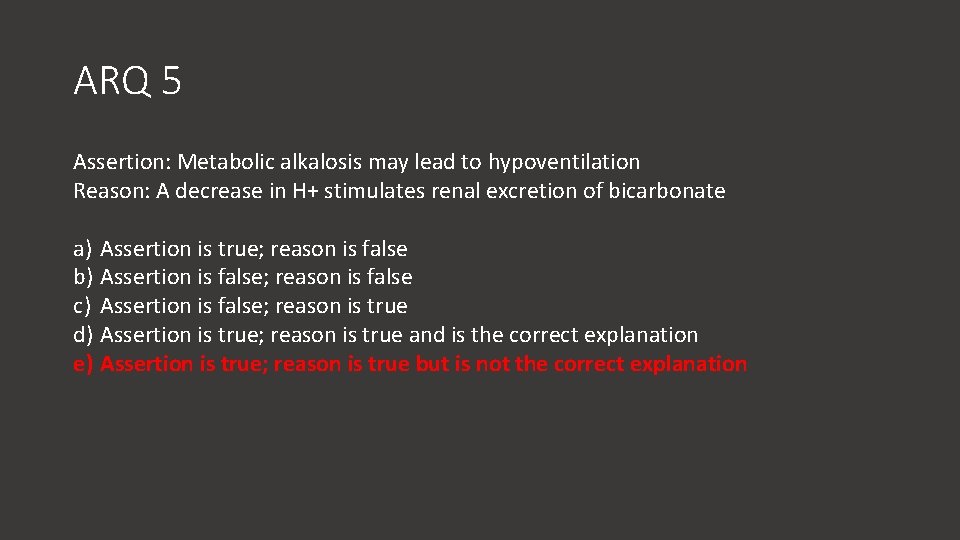 ARQ 5 Assertion: Metabolic alkalosis may lead to hypoventilation Reason: A decrease in H+