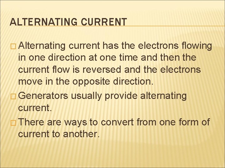 ALTERNATING CURRENT � Alternating current has the electrons flowing in one direction at one