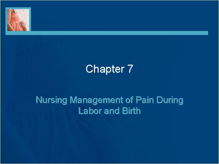 Chapter 7 Nursing Management of Pain During Labor and Birth 