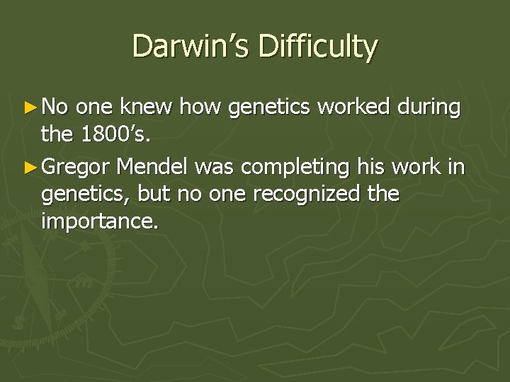 Darwin’s Difficulty ► No one knew how genetics worked during the 1800’s. ► Gregor