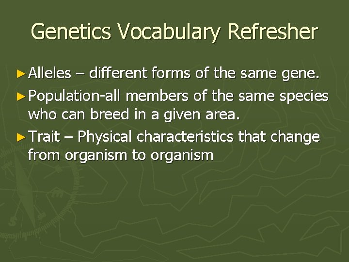 Genetics Vocabulary Refresher ► Alleles – different forms of the same gene. ► Population-all