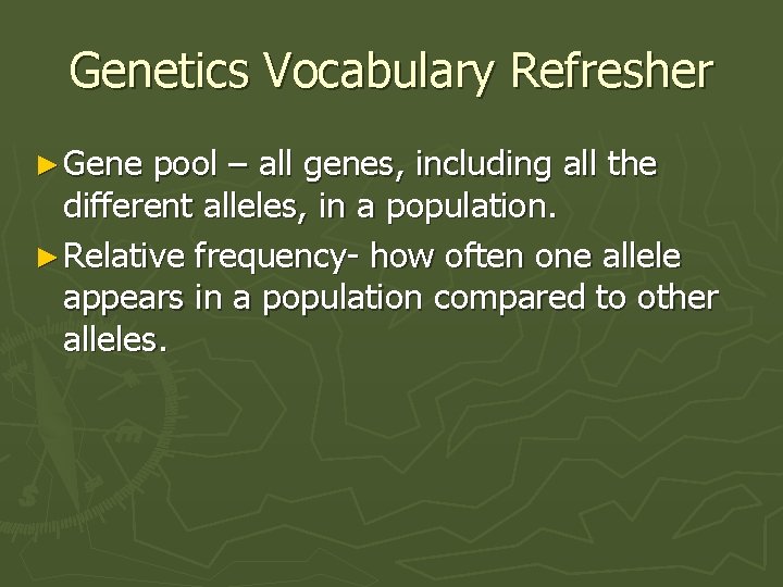 Genetics Vocabulary Refresher ► Gene pool – all genes, including all the different alleles,
