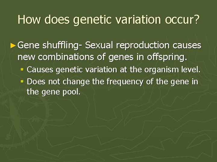 How does genetic variation occur? ► Gene shuffling- Sexual reproduction causes new combinations of