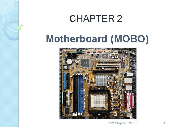 CHAPTER 2 Motherboard (MOBO) PCM Chapter 3: MOBO 1 
