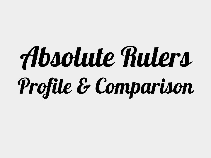 Absolute Rulers Profile & Comparison 