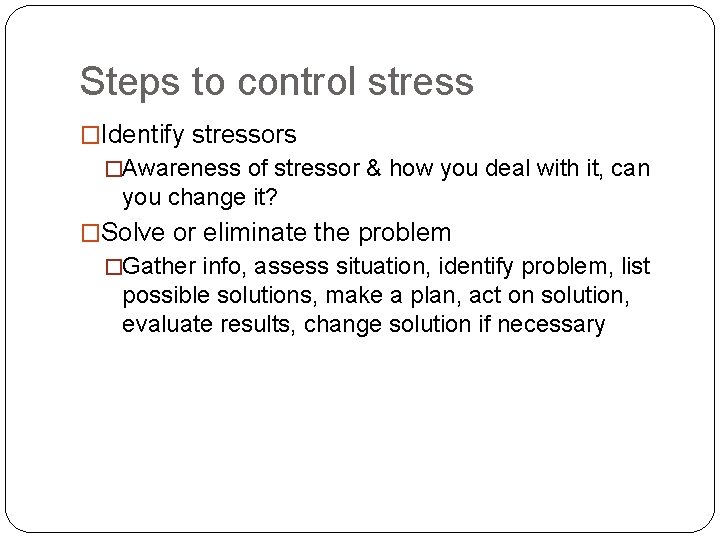 Steps to control stress �Identify stressors �Awareness of stressor & how you deal with