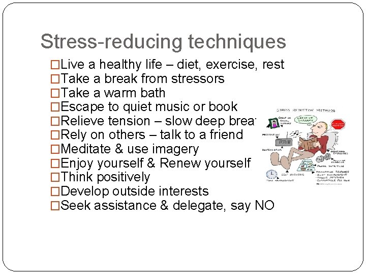 Stress-reducing techniques �Live a healthy life – diet, exercise, rest �Take a break from