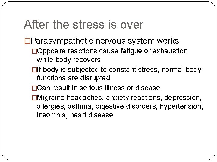 After the stress is over �Parasympathetic nervous system works �Opposite reactions cause fatigue or