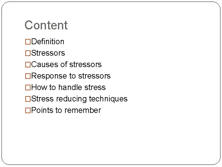 Content �Definition �Stressors �Causes of stressors �Response to stressors �How to handle stress �Stress