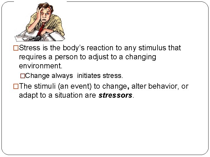 Stress �Stress is the body’s reaction to any stimulus that requires a person to