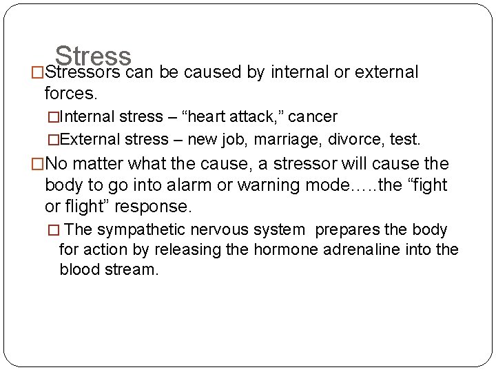 Stress �Stressors can be caused by internal or external forces. �Internal stress – “heart