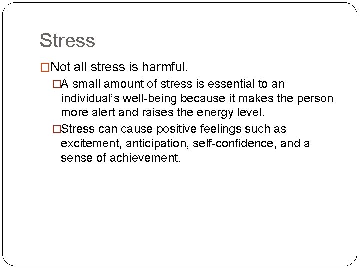 Stress �Not all stress is harmful. �A small amount of stress is essential to