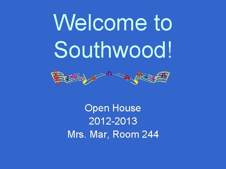 Welcome to Southwood! Open House 2012 -2013 Mrs. Mar, Room 244 