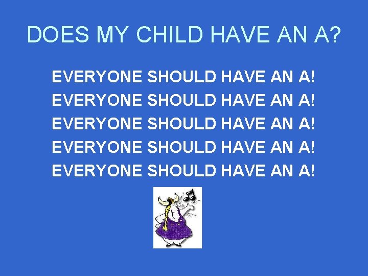 DOES MY CHILD HAVE AN A? EVERYONE SHOULD HAVE AN A! EVERYONE SHOULD HAVE