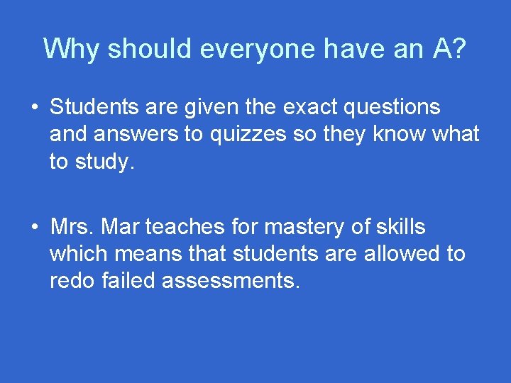 Why should everyone have an A? • Students are given the exact questions and