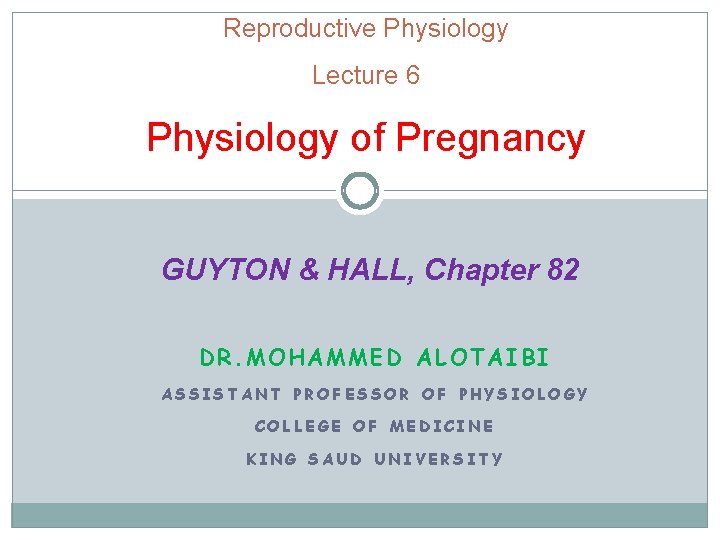 Reproductive Physiology Lecture 6 Physiology of Pregnancy GUYTON & HALL, Chapter 82 DR. MOHAMMED Reproductive Physiology Lecture 6 Physiology of Pregnancy GUYTON & HALL, Chapter 82 DR. MOHAMMED