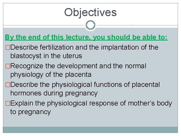 Objectives By the end of this lecture, you should be able to: �Describe fertilization Objectives By the end of this lecture, you should be able to: �Describe fertilization