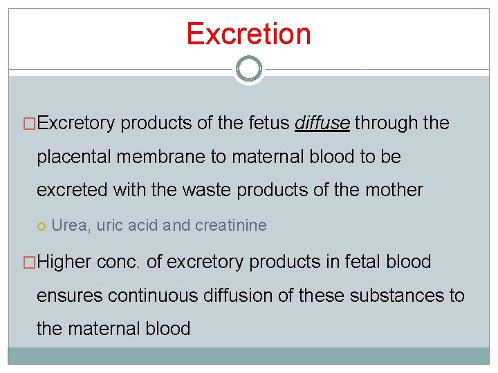 Excretion �Excretory products of the fetus diffuse through the placental membrane to maternal blood Excretion �Excretory products of the fetus diffuse through the placental membrane to maternal blood