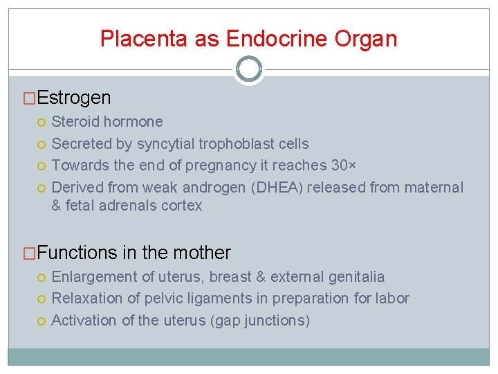 Placenta as Endocrine Organ �Estrogen Steroid hormone Secreted by syncytial trophoblast cells Towards the Placenta as Endocrine Organ �Estrogen Steroid hormone Secreted by syncytial trophoblast cells Towards the