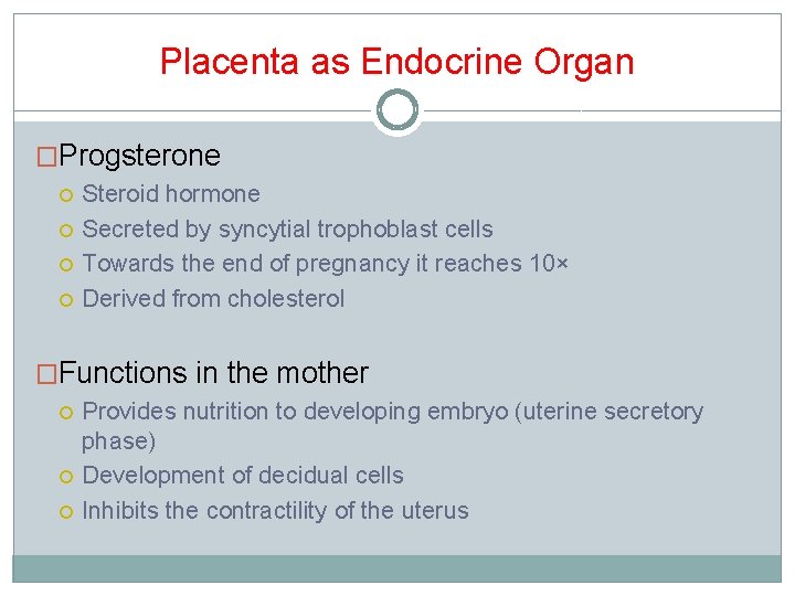 Placenta as Endocrine Organ �Progsterone Steroid hormone Secreted by syncytial trophoblast cells Towards the Placenta as Endocrine Organ �Progsterone Steroid hormone Secreted by syncytial trophoblast cells Towards the