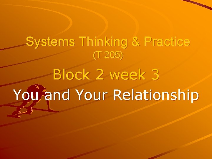 Systems Thinking & Practice (T 205) Block 2 week 3 You and Your Relationship