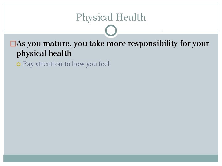 Physical Health �As you mature, you take more responsibility for your physical health Pay