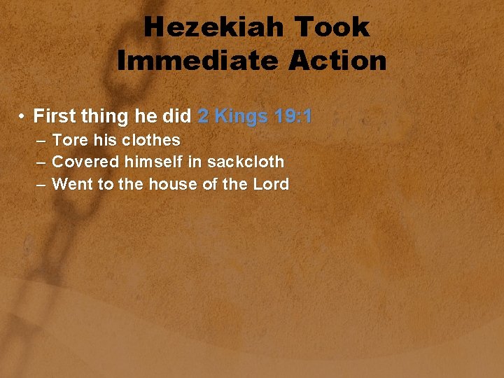 Hezekiah Took Immediate Action • First thing he did 2 Kings 19: 1 –