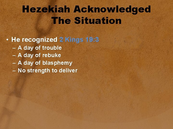 Hezekiah Acknowledged The Situation • He recognized 2 Kings 19: 3 – – A