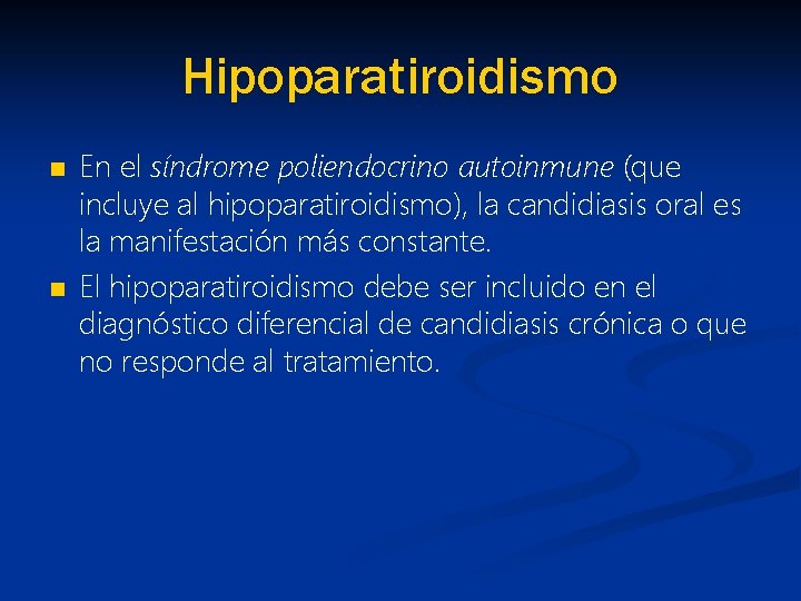 Hipoparatiroidismo n n En el síndrome poliendocrino autoinmune (que incluye al hipoparatiroidismo), la candidiasis