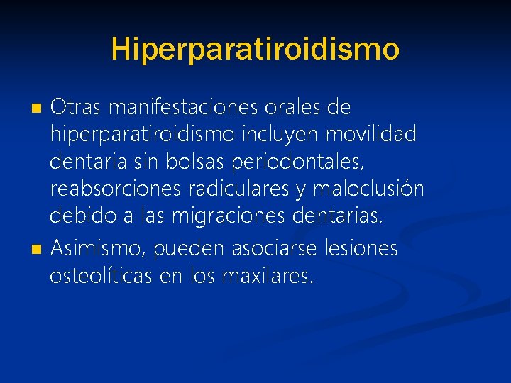 Hiperparatiroidismo n n Otras manifestaciones orales de hiperparatiroidismo incluyen movilidad dentaria sin bolsas periodontales,