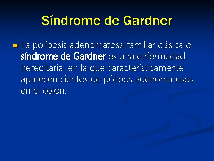 Síndrome de Gardner n La poliposis adenomatosa familiar clásica o síndrome de Gardner es