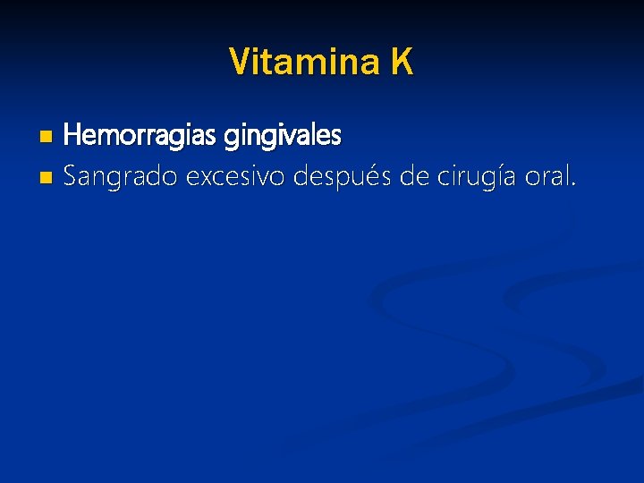Vitamina K Hemorragias gingivales n Sangrado excesivo después de cirugía oral. n 