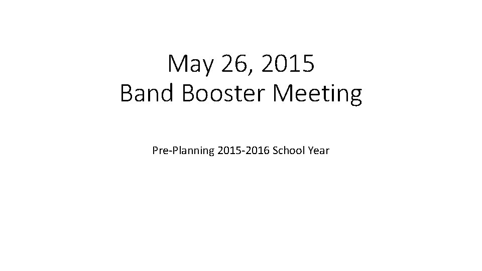 May 26, 2015 Band Booster Meeting Pre-Planning 2015 -2016 School Year 