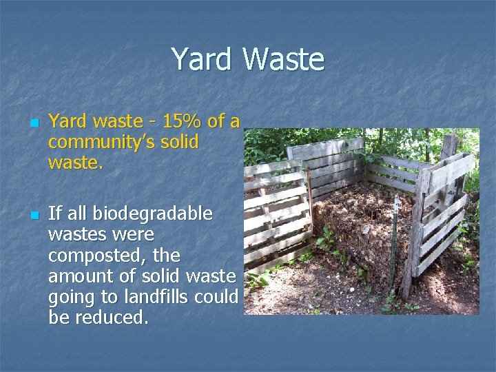 Yard Waste n n Yard waste - 15% of a community’s solid waste. If Yard Waste n n Yard waste - 15% of a community’s solid waste. If