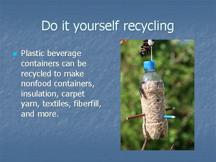 Do it yourself recycling n Plastic beverage containers can be recycled to make nonfood Do it yourself recycling n Plastic beverage containers can be recycled to make nonfood