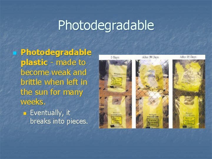 Photodegradable n Photodegradable plastic - made to become weak and brittle when left in Photodegradable n Photodegradable plastic - made to become weak and brittle when left in