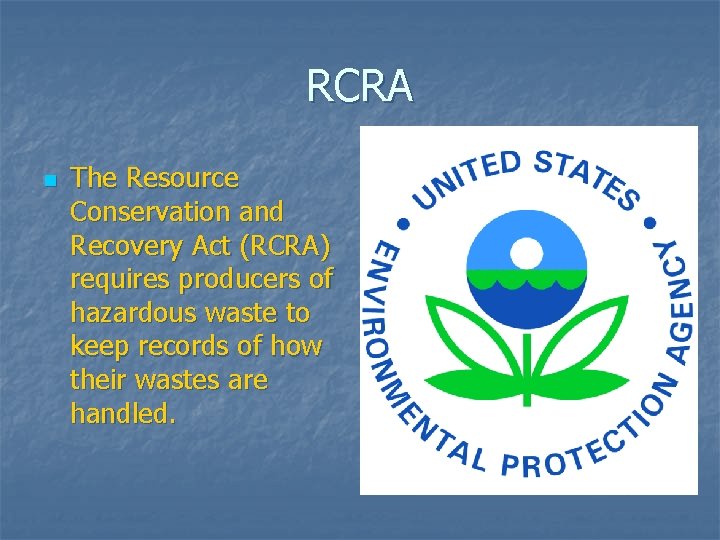 RCRA n The Resource Conservation and Recovery Act (RCRA) requires producers of hazardous waste RCRA n The Resource Conservation and Recovery Act (RCRA) requires producers of hazardous waste
