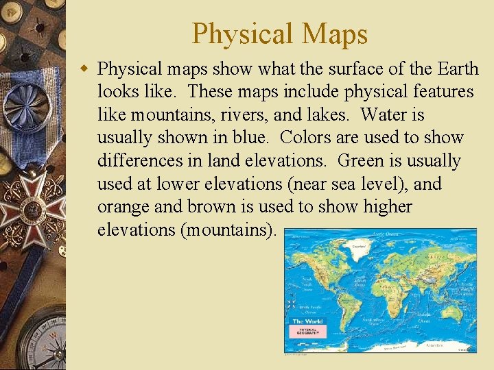 Physical Maps w Physical maps show what the surface of the Earth looks like.
