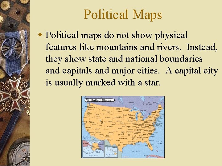 Political Maps w Political maps do not show physical features like mountains and rivers.