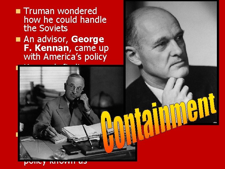 Truman wondered how he could handle the Soviets n An advisor, George F. Kennan,