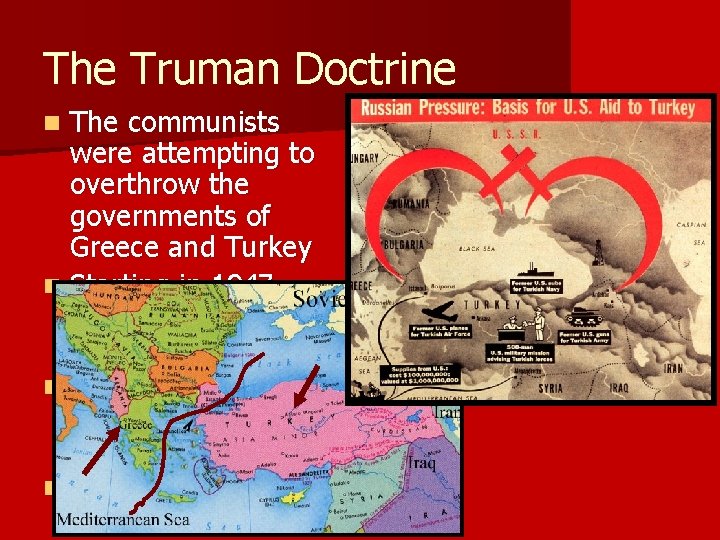 The Truman Doctrine The communists were attempting to overthrow the governments of Greece and