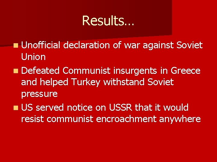 Results… n Unofficial declaration of war against Soviet Union n Defeated Communist insurgents in