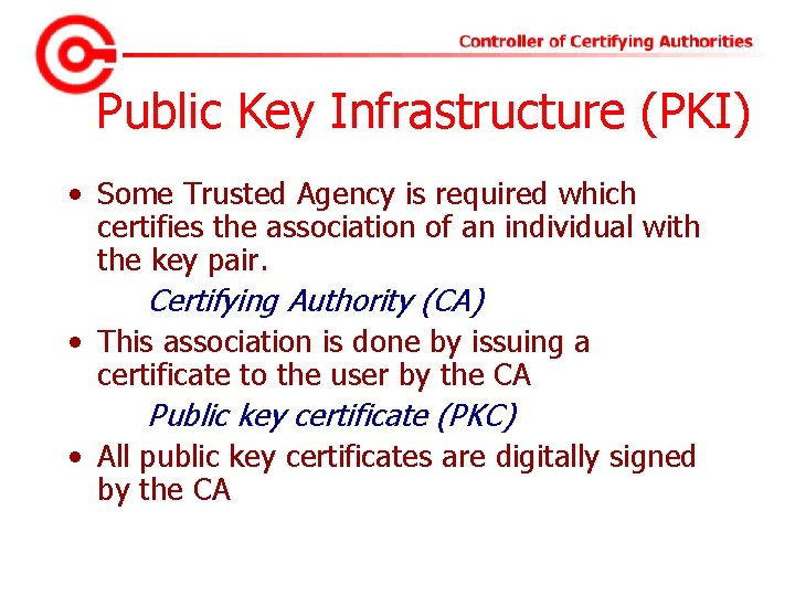 Public Key Infrastructure (PKI) • Some Trusted Agency is required which certifies the association