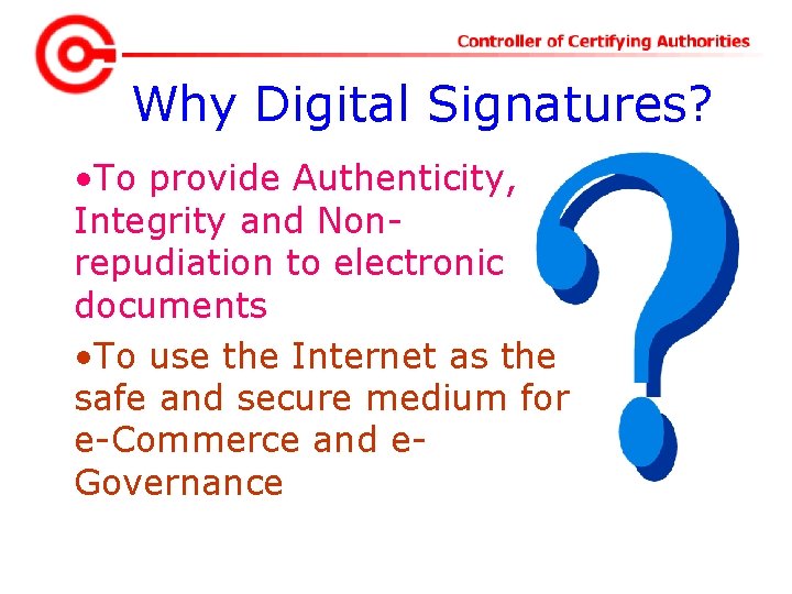 Why Digital Signatures? • To provide Authenticity, Integrity and Nonrepudiation to electronic documents •