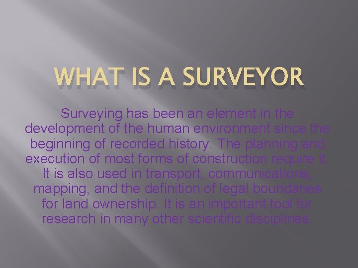WHAT IS A SURVEYOR Surveying has been an element in the development of the