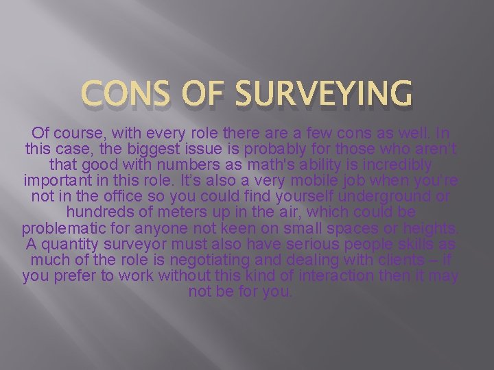 CONS OF SURVEYING Of course, with every role there a few cons as well.