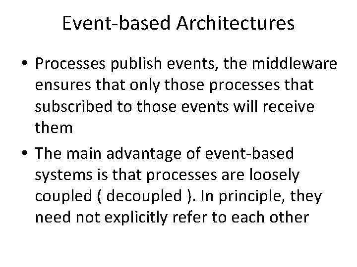 Event-based Architectures • Processes publish events, the middleware ensures that only those processes that