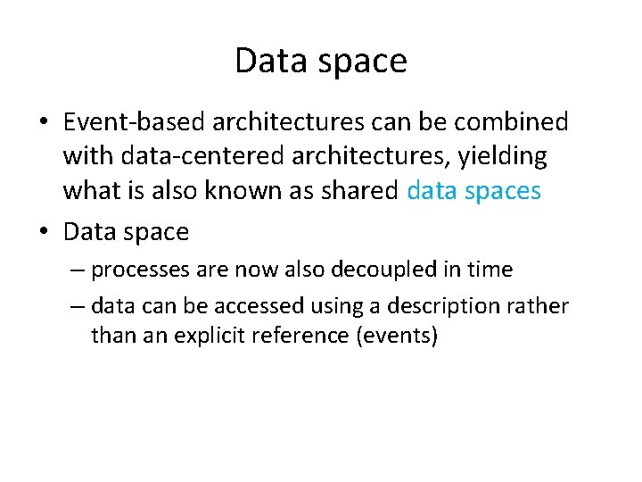 Data space • Event-based architectures can be combined with data-centered architectures, yielding what is