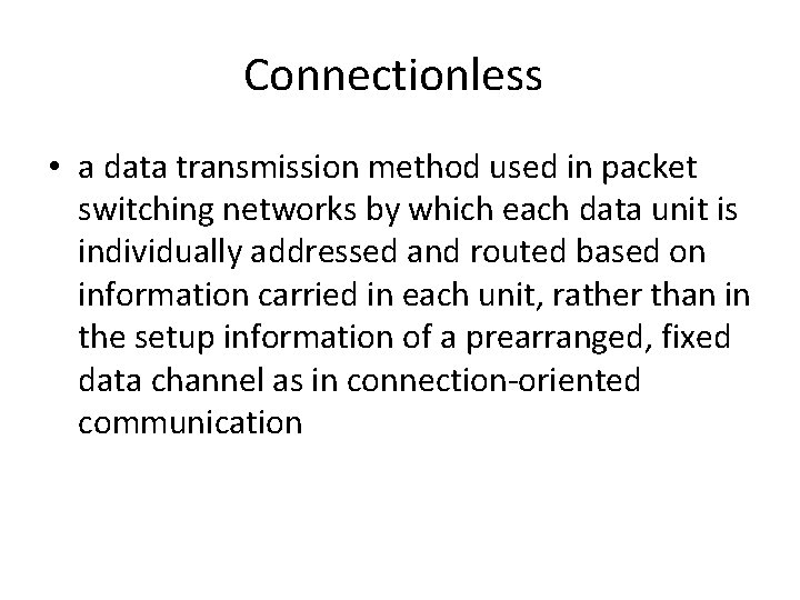 Connectionless • a data transmission method used in packet switching networks by which each