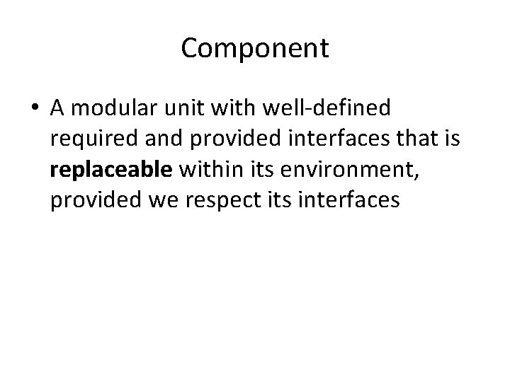 Component • A modular unit with well-defined required and provided interfaces that is replaceable
